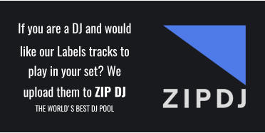 If you are a DJ and would like our Labels tracks to play in your set? We upload them to ZIP DJ THE WORLD'S BEST DJ POOL